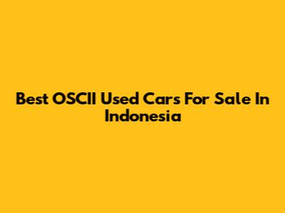 Best OSCII Used Cars For Sale In Indonesia