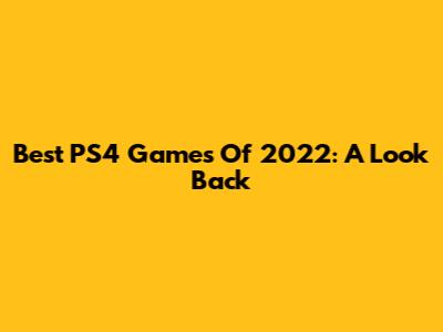 Best PS4 Games Of 2022: A Look Back
