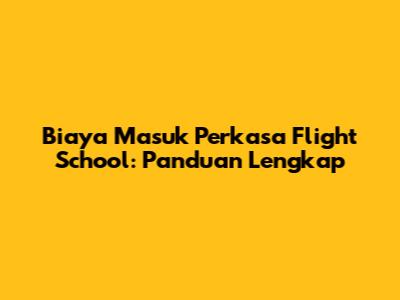 Biaya Masuk Perkasa Flight School: Panduan Lengkap