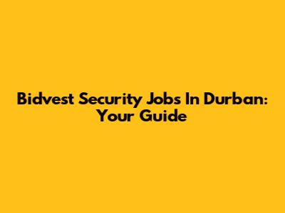 Bidvest Security Jobs In Durban: Your Guide