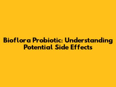 Bioflora Probiotic: Understanding Potential Side Effects