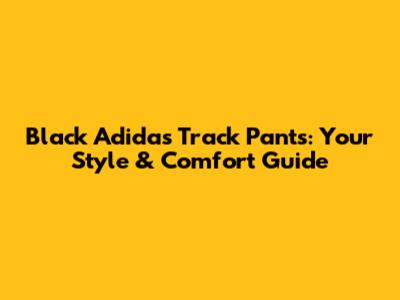 Black Adidas Track Pants: Your Style & Comfort Guide