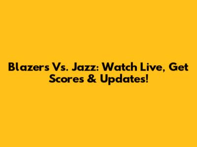 Blazers Vs. Jazz: Watch Live, Get Scores & Updates!