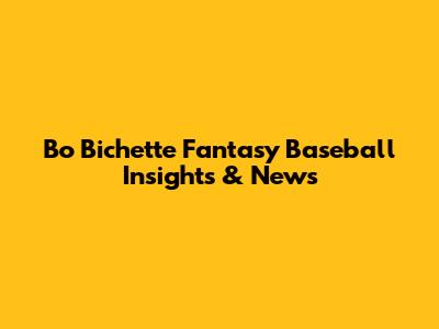 Bo Bichette Fantasy Baseball Insights & News