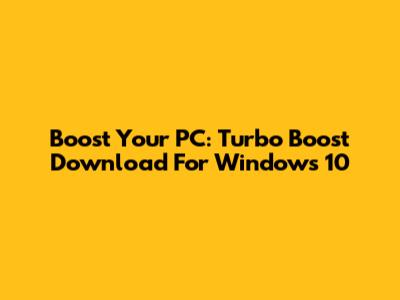 Boost Your PC: Turbo Boost Download For Windows 10