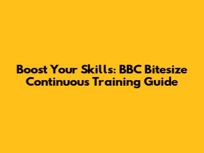Boost Your Skills: BBC Bitesize Continuous Training Guide