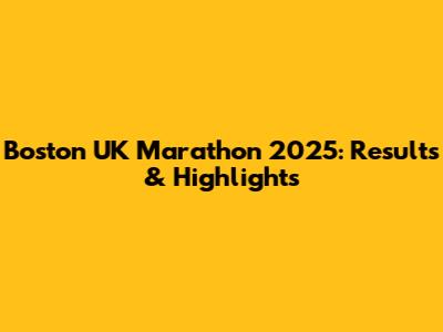 Boston UK Marathon 2025: Results & Highlights
