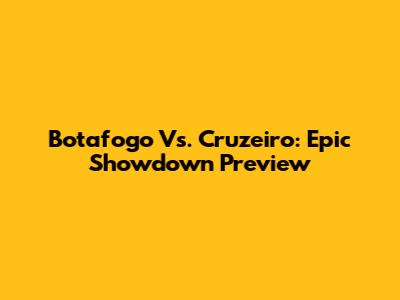 Botafogo Vs. Cruzeiro: Epic Showdown Preview
