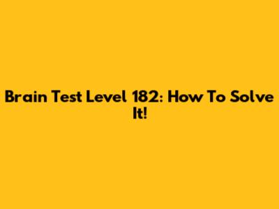 Brain Test Level 182: How To Solve It!
