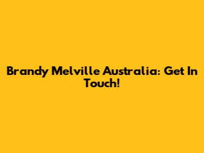 Brandy Melville Australia: Get In Touch!