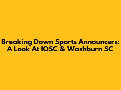 Breaking Down Sports Announcers: A Look At IOSC & Washburn SC