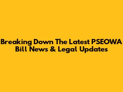Breaking Down The Latest PSEOWA Bill News & Legal Updates