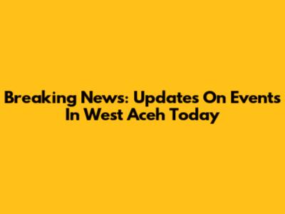Breaking News: Updates On Events In West Aceh Today