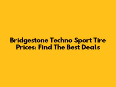 Bridgestone Techno Sport Tire Prices: Find The Best Deals