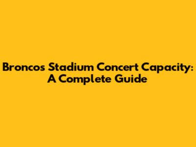 Broncos Stadium Concert Capacity: A Complete Guide