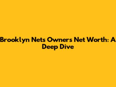 Brooklyn Nets Owner's Net Worth: A Deep Dive