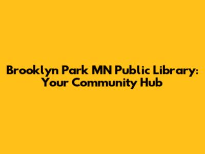 Brooklyn Park MN Public Library: Your Community Hub