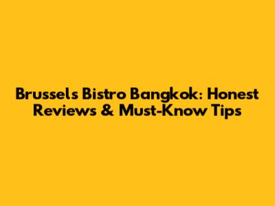 Brussels Bistro Bangkok: Honest Reviews & Must-Know Tips