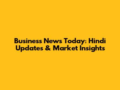 Business News Today: Hindi Updates & Market Insights