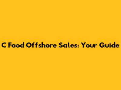 C Food Offshore Sales: Your Guide