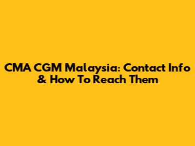 CMA CGM Malaysia: Contact Info & How To Reach Them