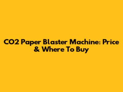 CO2 Paper Blaster Machine: Price & Where To Buy