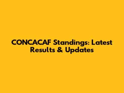 CONCACAF Standings: Latest Results & Updates