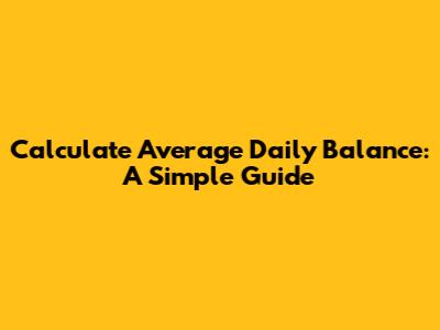 Calculate Average Daily Balance: A Simple Guide