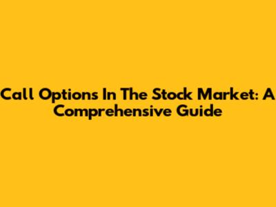 Call Options In The Stock Market: A Comprehensive Guide