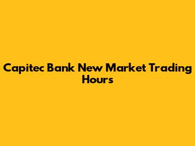 Capitec Bank New Market Trading Hours