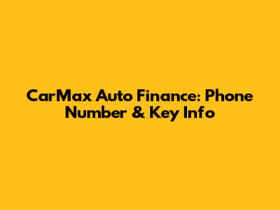 CarMax Auto Finance: Phone Number & Key Info