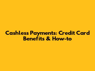 Cashless Payments: Credit Card Benefits & How-to