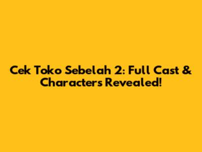 Cek Toko Sebelah 2: Full Cast & Characters Revealed!