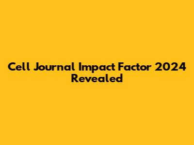 Cell Journal Impact Factor 2024 Revealed