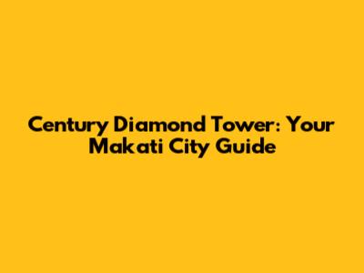 Century Diamond Tower: Your Makati City Guide