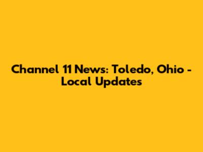 Channel 11 News: Toledo, Ohio - Local Updates