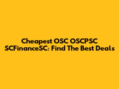 Cheapest OSC OSCPSC SCFinanceSC: Find The Best Deals