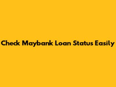 Check Maybank Loan Status Easily