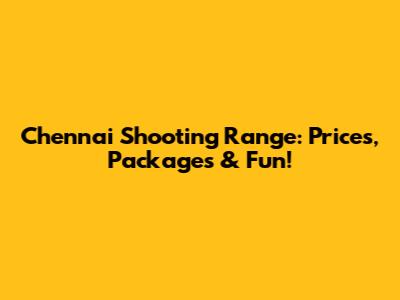 Chennai Shooting Range: Prices, Packages & Fun!