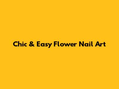Chic & Easy Flower Nail Art