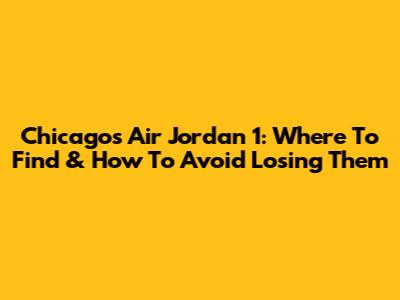 Chicago's Air Jordan 1: Where To Find & How To Avoid Losing Them