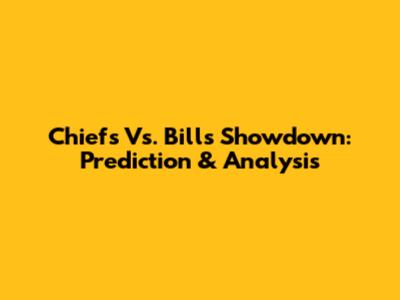 Chiefs Vs. Bills Showdown: Prediction & Analysis