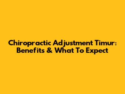 Chiropractic Adjustment Timur: Benefits & What To Expect