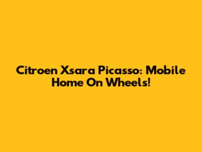 Citroen Xsara Picasso: Mobile Home On Wheels!