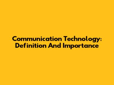 Communication Technology: Definition And Importance