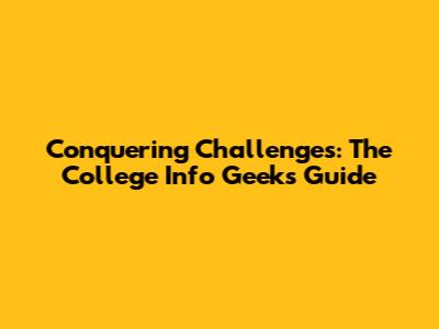 Conquering Challenges: The College Info Geek's Guide