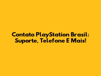 Contato PlayStation Brasil: Suporte, Telefone E Mais!