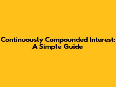 Continuously Compounded Interest: A Simple Guide