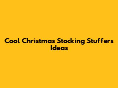 Cool Christmas Stocking Stuffers Ideas