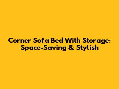 Corner Sofa Bed With Storage: Space-Saving & Stylish